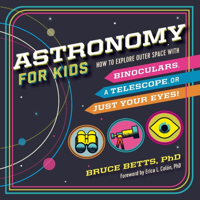 Astronomy for Kids: How to Explore Outer Space with Binoculars, a Telescope, or Just Your Eyes!