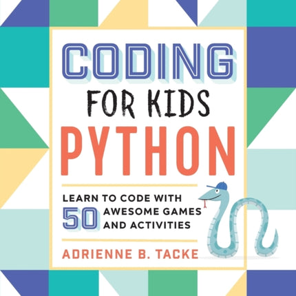 Coding for Kids: Python: Learn to Code with 50 Awesome Games and Activities