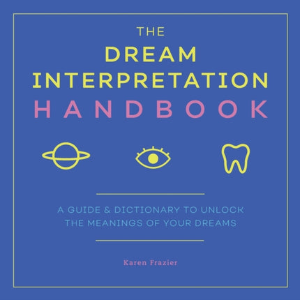 The Dream Interpretation Handbook: A Guide and Dictionary to Unlock the Meanings of Your Dreams