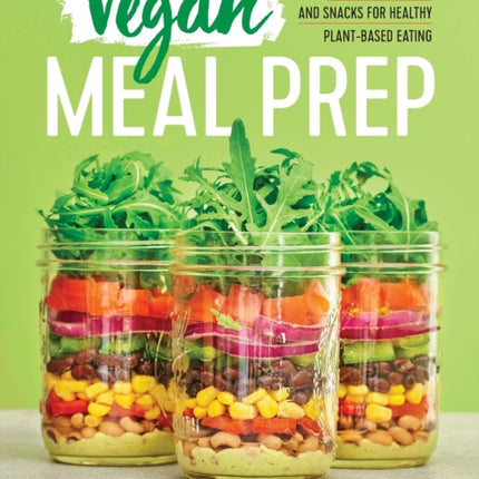 Vegan Meal Prep: Ready-To-Go Meals and Snacks for