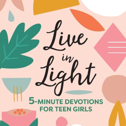 Live in Light: 5-Minute Devotions for Teen Girls