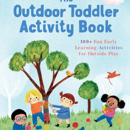 The Outdoor Toddler Activity Book: 100+ Fun Early Learning Activities for Outside Play