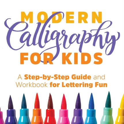 Modern Calligraphy for Kids: A Step-By-Step Guide and Workbook for Lettering Fun