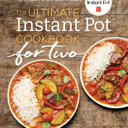 The Ultimate Instant Pot(r) Cookbook for Two: Perfectly Portioned Recipes for 3-Quart and 6-Quart Models