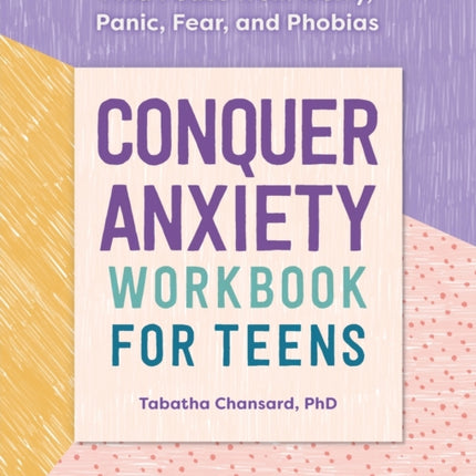 Conquer Anxiety Workbook for Teens: Find Peace from Worry, Panic, Fear, and Phobias