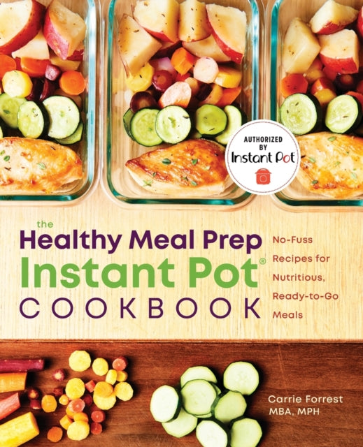 The Healthy Meal Prep Instant Pot(r) Cookbook: No-Fuss Recipes for Nutritious, Ready-To-Go Meals