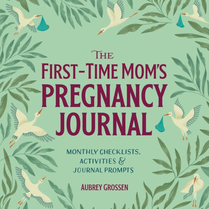 The First-Time Mom's Pregnancy Journal: Monthly Checklists, Activities, & Journal Prompts