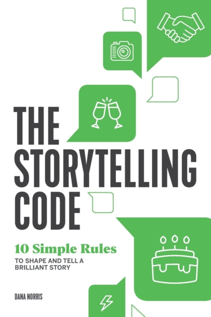 The Storytelling Code: 10 Simple Rules to Shape and Tell a Brilliant Story