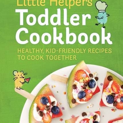 Little Helpers Toddler Cookbook: Healthy, Kid-Friendly Recipes to Cook Together