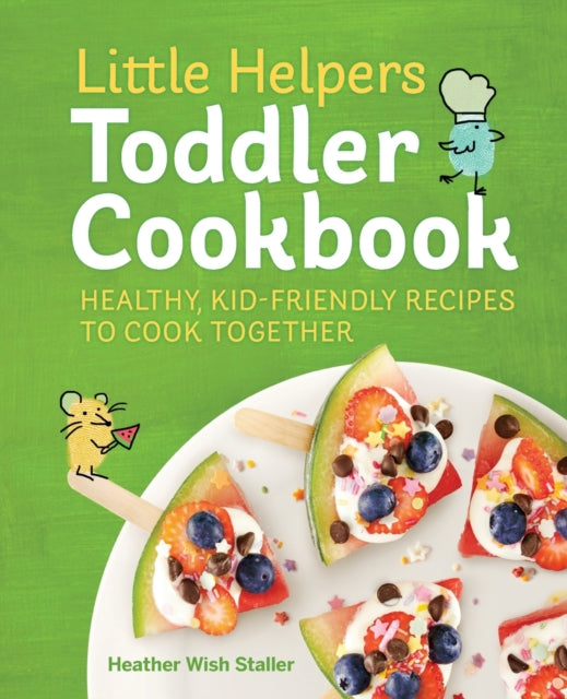 Little Helpers Toddler Cookbook: Healthy, Kid-Friendly Recipes to Cook Together