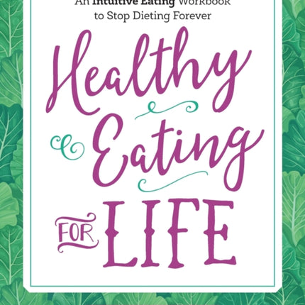 Healthy Eating for Life: An Intuitive Eating Workbook to Stop Dieting Forever