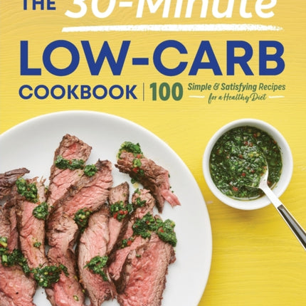 The 30-Minute Low-Carb Cookbook: 100 Simple & Satisfying Recipes for a Healthy Diet