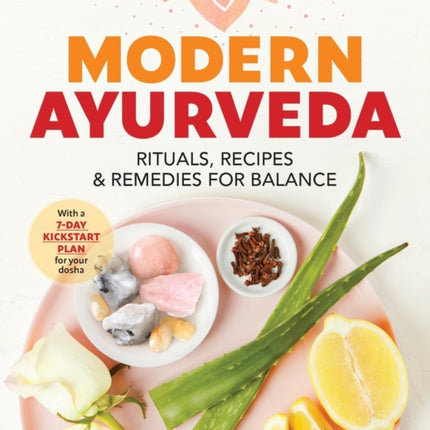 Modern Ayurveda: Rituals, Recipes, and Remedies