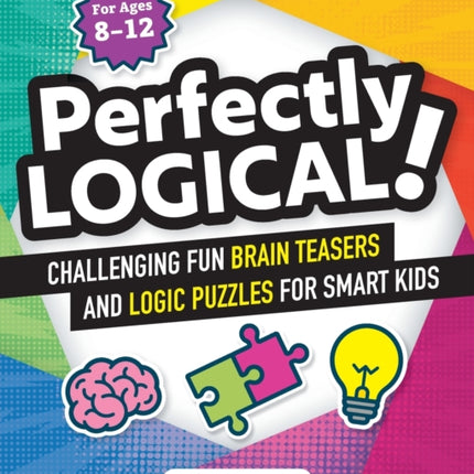 Perfectly Logical!: Challenging Fun Brain Teasers and Logic Puzzles for Smart Kids