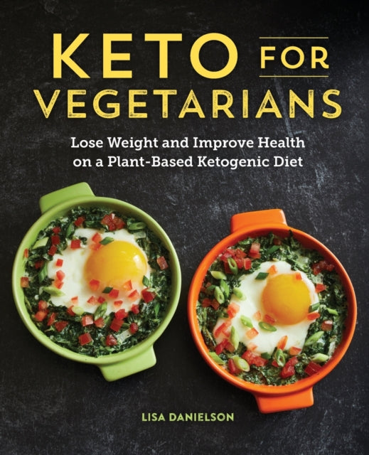 Keto for Vegetarians: Lose Weight and Improve Health on a Plant-Based Ketogenic Diet