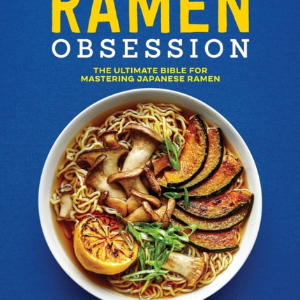 Ramen Obsession: The Ultimate Bible for Mastering Japanese Ramen