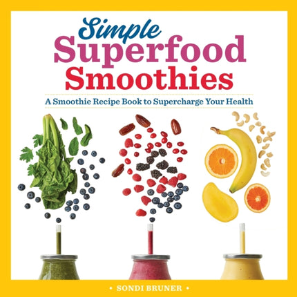 Simple Superfood Smoothies: A Smoothie Recipe Book to Supercharge Your Health