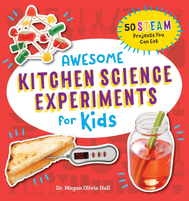 Awesome Kitchen Science Experiments for Kids: 50 Steam Projects You Can Eat!