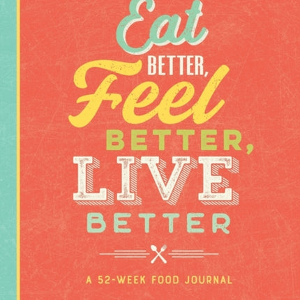 Eat Better, Feel Better, Live Better: A 52-Week