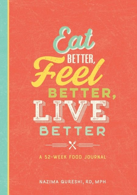Eat Better, Feel Better, Live Better: A 52-Week
