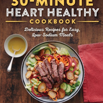 30-Minute Heart Healthy Cookbook: Delicious Recipes for Easy, Low-Sodium Meals