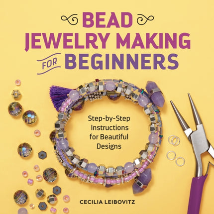 Bead Jewelry Making for Beginners: Step-By-Step Instructions for Beautiful Designs