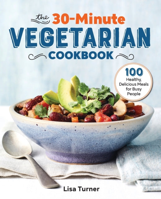 The 30-Minute Vegetarian Cookbook: 100 Healthy,