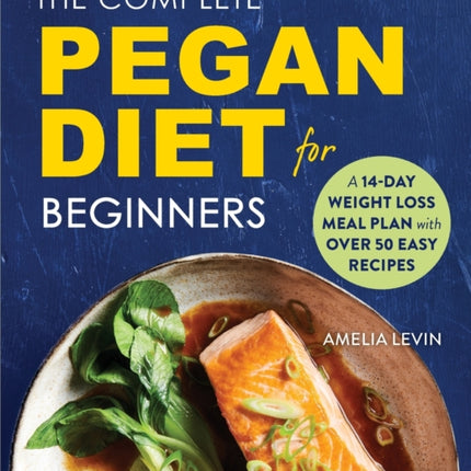 The Complete Pegan Diet for Beginners: A 14-Day Weight Loss Meal Plan with 50 Easy Recipes