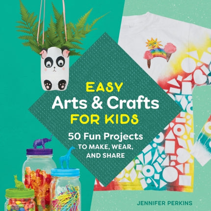 Easy Arts & Crafts for Kids: 50 Fun Projects to