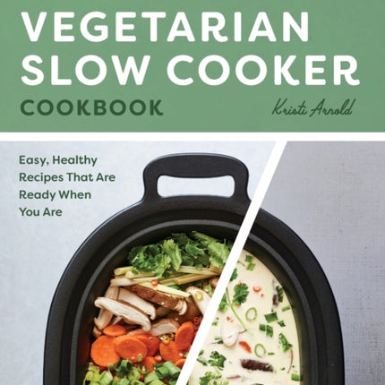 The Super Easy Vegetarian Slow Cooker Cookbook: Easy, Healthy Recipes That Are Ready When You Are