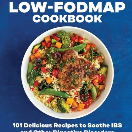 The 30-Minute Low-Fodmap Cookbook: 101 Delicious Recipes to Soothe Ibs and Other Digestive Disorders