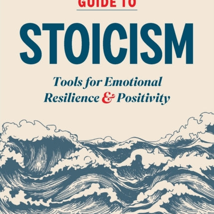 The Beginner's Guide to Stoicism: Tools for Emotional Resilience and Positivity