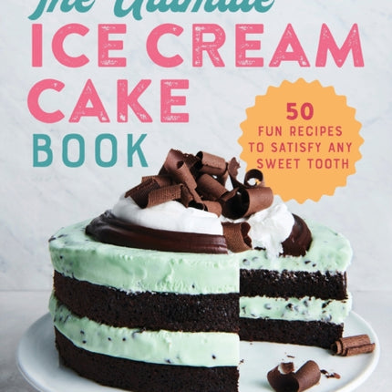 The Ultimate Ice Cream Cake Book: 50 Fun Recipes