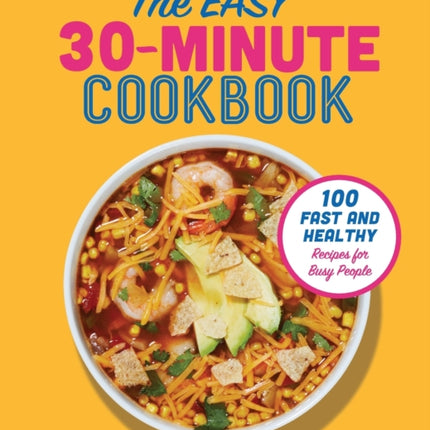 The Easy 30-Minute Cookbook: 100 Fast and Healthy Recipes for Busy People