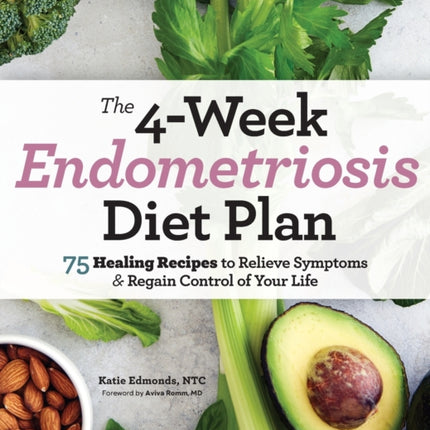 The 4-Week Endometriosis Diet Plan: 75 Healing Recipes to Relieve Symptoms and Regain Control of Your Life