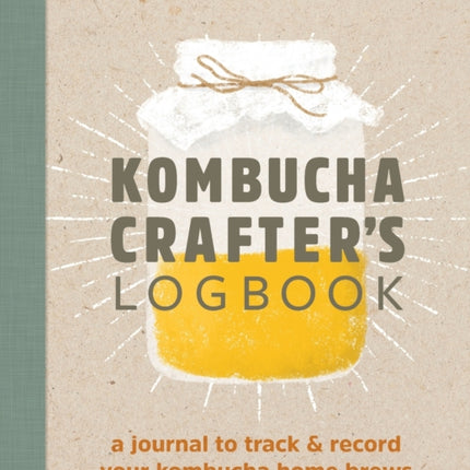 Kombucha Crafter's Logbook: A Journal to Track