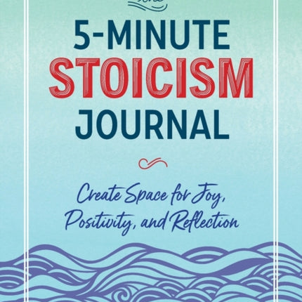 The 5-Minute Stoicism Journal: Create Space for Joy, Positivity, and Reflection