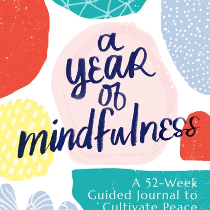 A Year of Mindfulness: A 52-Week Guided Journal