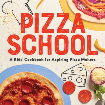 Pizza School: A Kids' Cookbook for Aspiring Pizza Makers