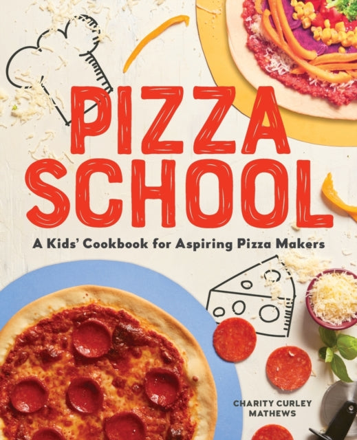 Pizza School: A Kids' Cookbook for Aspiring Pizza Makers