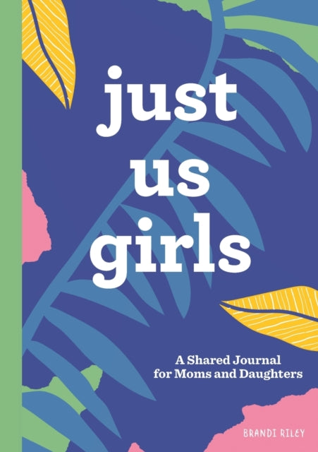 Just Us Girls: A Shared Journal for Moms and Daughters