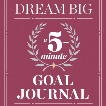 Dream Big: A Five-Minute Goal Journal