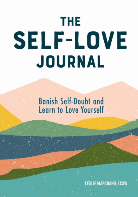 The Self-Love Journal: Banish Self-Doubt and Learn to Love Yourself