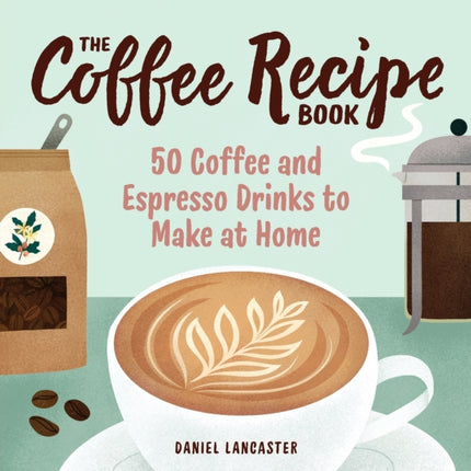 The Coffee Recipe Book: 50 Coffee and Espresso