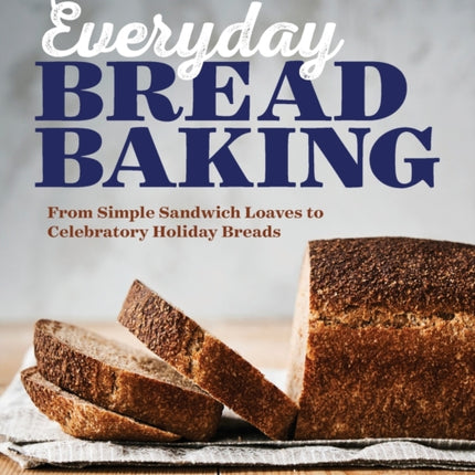 Everyday Bread Baking: From Simple Sandwich