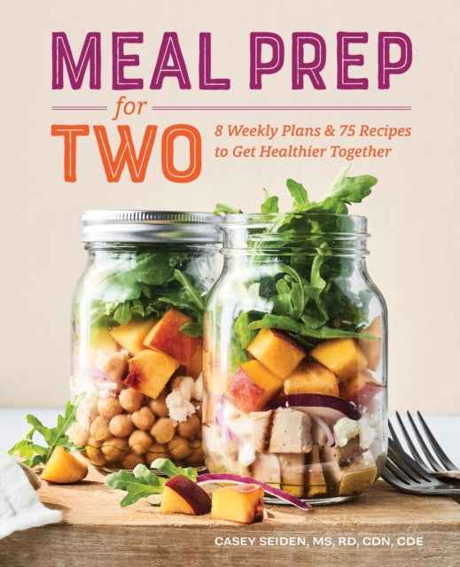 Meal Prep for Two: 8 Weekly Plans & 75 Recipes to