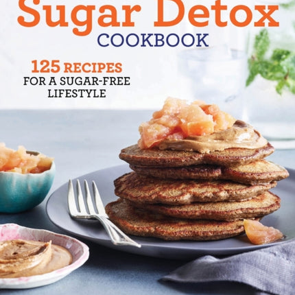 The Easy Sugar Detox Cookbook: 125 Recipes for a