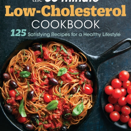 The 30-Minute Low Cholesterol Cookbook: 125 Satisfying Recipes for a Healthy Lifestyle