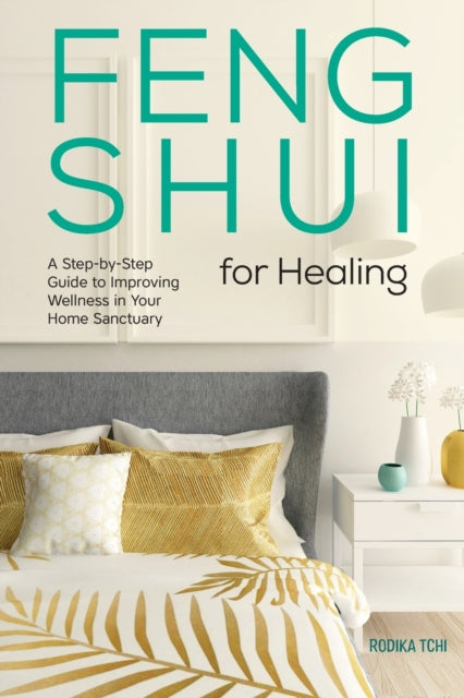 Feng Shui for Healing: A Step-By-Step Guide to Improving Wellness in Your Home Sanctuary