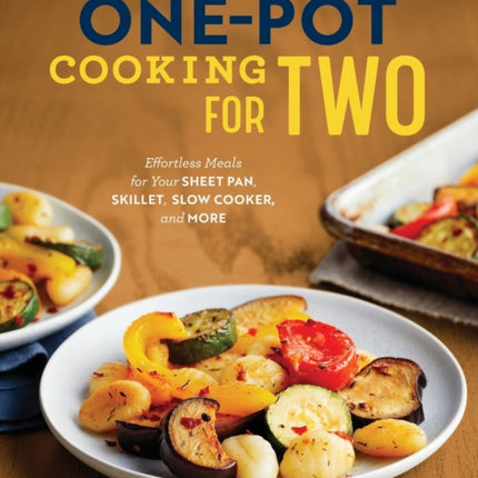 One-Pot Cooking for Two: Effortless Meals for Your Sheet Pan, Skillet, Slow Cooker, and More